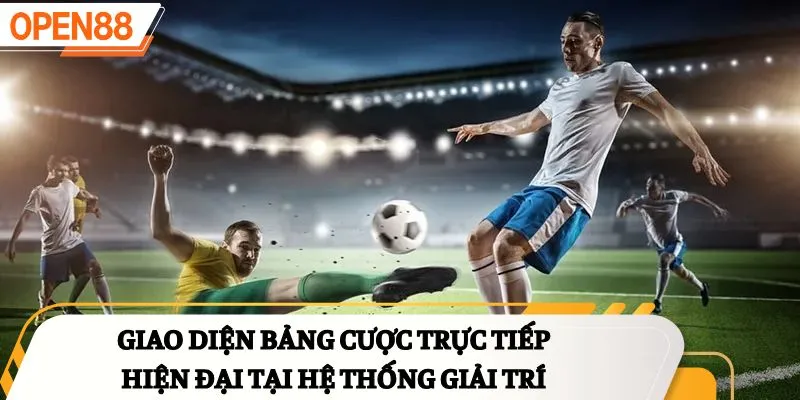 Giao diện bảng cược trực tiếp hiện đại tại hệ thống giải trí