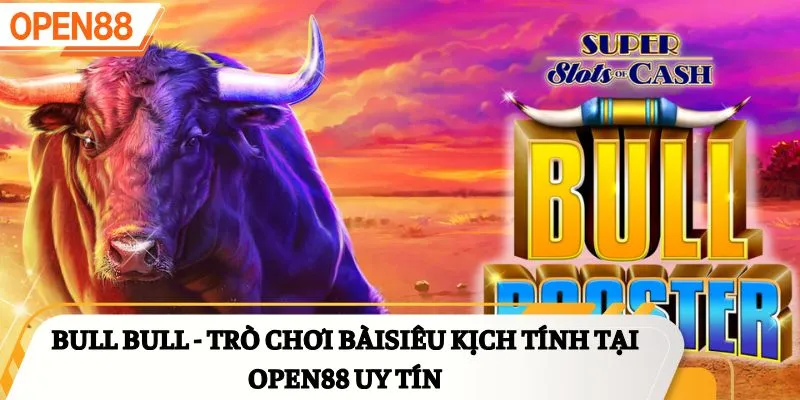 Bull Bull - Trò chơi bài siêu kịch tính tại OPEN88 uy tín