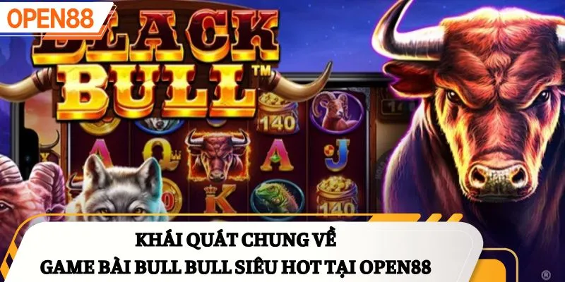 Khái quát chung về game bài Bull Bull siêu hot tại OPEN88