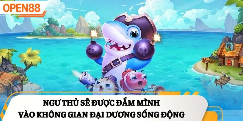 Ngư thủ sẽ được đắm mình vào không gian đại dương sống động